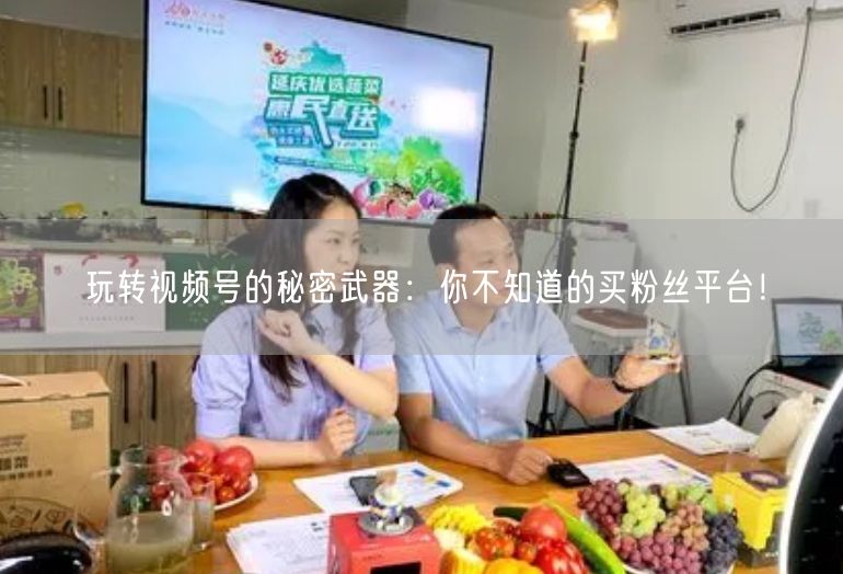玩转视频号的秘密武器：你不知道的买粉丝平台！